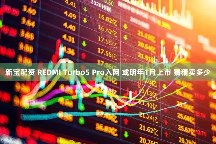新宝配资 REDMI Turbo5 Pro入网 或明年1月上市 猜猜卖多少